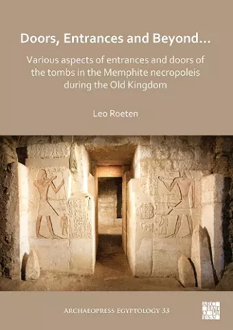 Doors, Entrances and Beyond... Various Aspects of Entrances and Doors of the Tombs in the Memphite Necropoleis during the Old Kingdom cover