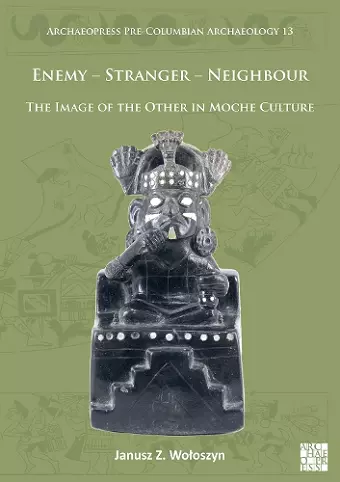 Enemy – Stranger – Neighbour: The Image of the Other in Moche Culture cover