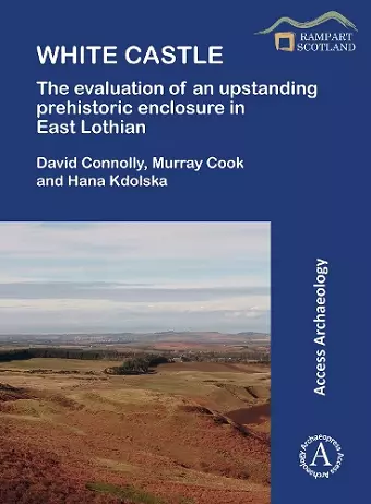 White Castle: The Evaluation of an Upstanding Prehistoric Enclosure in East Lothian cover