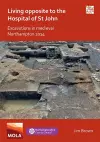 Living Opposite to the Hospital of St John: Excavations in Medieval Northampton 2014 cover