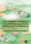 Later Prehistoric Settlement in Cornwall and the Isles of Scilly: Evidence from Five Excavations cover