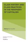 Class History and Class Practices in the Periphery of Capitalism cover