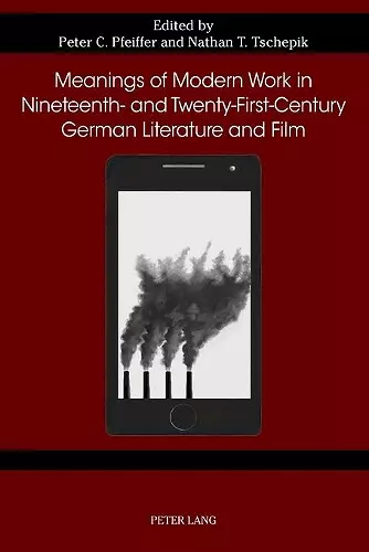 Meanings of Modern Work in Nineteenth- and Twenty-First-Century German Literature and Film cover