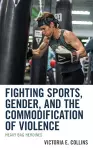 Fighting Sports, Gender, and the Commodification of Violence cover