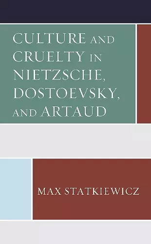 Culture and Cruelty in Nietzsche, Dostoevsky, and Artaud cover