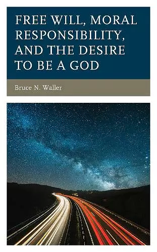 Free Will, Moral Responsibility, and the Desire to Be a God cover