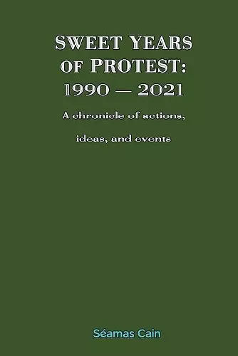 Sweet Years of Protest: 1990-2021, a Chronicle of Actions, Ideas, and Events cover