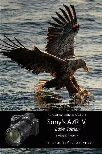 The Friedman Archives Guide to Sony's A7R IV (B&W Edition) cover