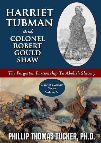 Harriet Tubman and Colonel Robert Gould Shaw: The Forgotten Partnership To Abolish Slavery cover