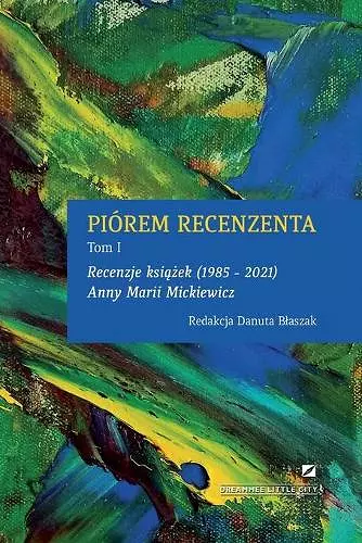 Piórem Recenzenta - Recenzje KsiĄŻek 1985 - 2021 Anny Marii Mickiewicz cover