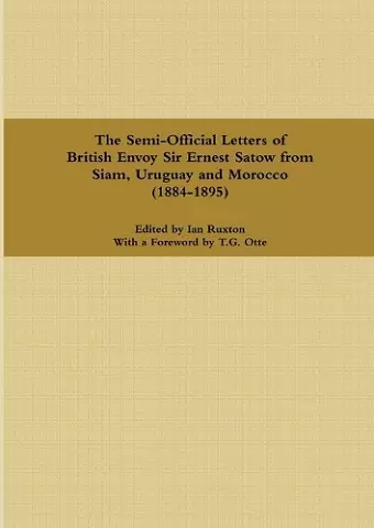 The Semi-Official Letters of British Envoy Sir Ernest Satow from Siam, Uruguay and Morocco (1884-1895) cover