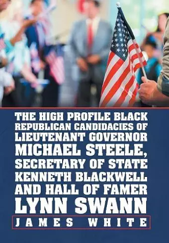 The High Profile Black Republican Candidacies of Lieutenant Governor Michael Steele, Secretary of State Kenneth Blackwell and Hall of Famer Lynn Swann cover