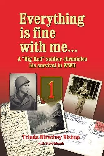 Everything Is Fine with Me... a "Big Red" Soldier Chronicles His Survival in WWII cover