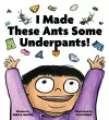 I Made These Ants Some Underpants! cover