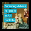 Parenting Advice to Ignore in Art and Life cover