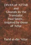 DIVAN of 'ATTAR and ghazals by the Translator, Paul Smith Inspired by those of 'Attar cover