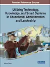Utilizing Technology, Knowledge, and Smart Systems in Educational Administration cover