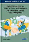 Global Perspectives on Green Business Administration and Sustainable Supply Chain Management cover