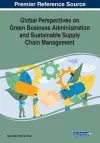 Global Perspectives on Green Business Administration and Sustainable Supply Chain Management cover