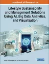 Handbook of Research on Lifestyle Sustainability and Management Solutions Using AI, Big Data Analytics, and Visualization cover