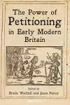 The Power of Petitioning in Early Modern Britain cover