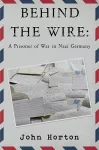 Behind the wire: a prisoner of war in nazi germany cover
