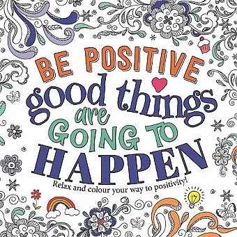 Be Positive: Good Things are Going to Happen cover