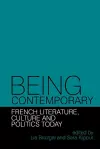 Being Contemporary: French Literature, Culture and Politics Today cover