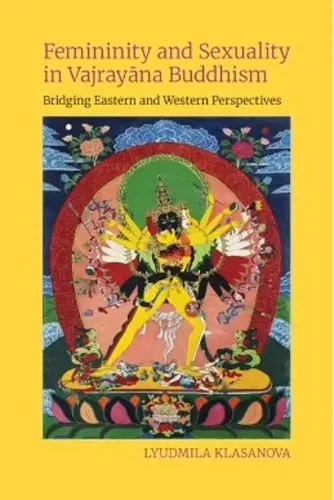 Femininity and Sexuality in Vajrayana Buddhism cover