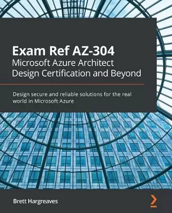 Exam Ref AZ-304 Microsoft Azure Architect Design Certification and Beyond cover