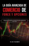 La Guía Avanzada de Comercio de Forex y Opciones cover