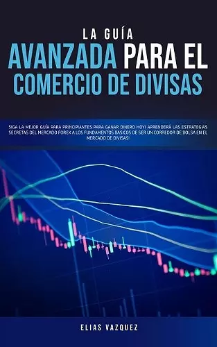 La Guía Avanzada Para el Comercio de Divisas cover