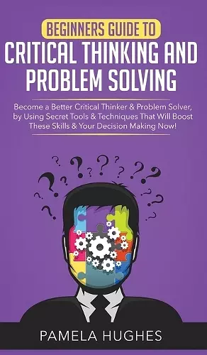 Beginners Guide to Critical Thinking and Problem Solving cover