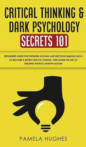 Critical Thinking & Dark Psychology Secrets 101 cover