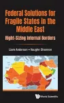 Federal Solutions For Fragile States In The Middle East: Right-sizing Internal Borders cover