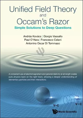 Unified Field Theory And Occam's Razor: Simple Solutions To Deep Questions cover
