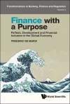 Finance With A Purpose: Fintech, Development And Financial Inclusion In The Global Economy cover