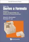 How To Derive A Formula - Volume 2: Further Analytical Skills And Methods For Physical Scientists cover