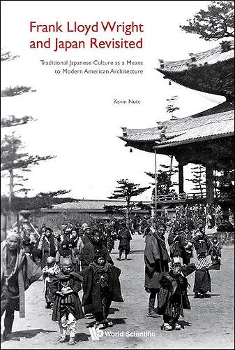 Frank Lloyd Wright And Japan Revisited: Traditional Japanese Culture As A Means To Modern American Architecture cover