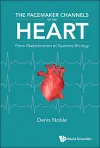 The Pacemaker Channels Of The Heart: From Reductionism To Systems Biology cover