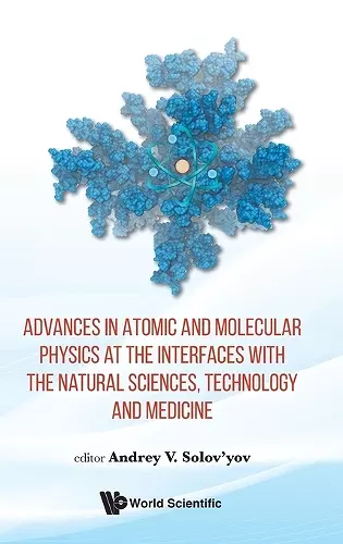 Advances In Atomic And Molecular Physics At The Interfaces With The Natural Sciences, Technology And Medicine cover
