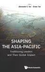 Shaping The Asia-pacific: Trailblazing Leaders And Their Global Impact cover