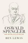 Oswald Spengler and the Politics of Decline cover