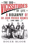 'The Sad Vicissitudes of Life’ a biography of Dr John Pocock Holmes (1784 -1858) cover