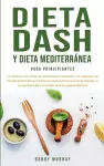 Dieta Dash y Dieta Mediterránea Para Principiantes cover