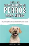 Guía de Adiestramiento de Perros Para Niños cover