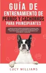 Guía de Entrenamiento de Perros y Cachorros Para Principiantes cover