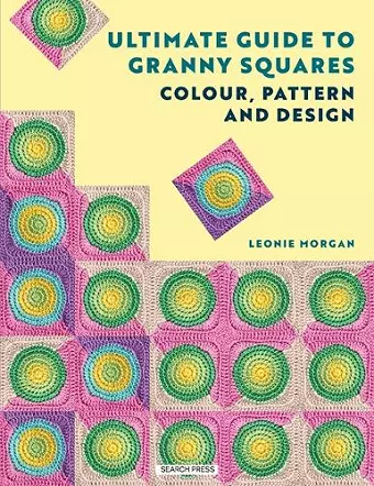 The Ultimate Guide to Granny Squares: Colour, Pattern and Design cover