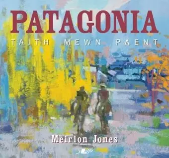 Patagonia: Taith Mewn Paent cover