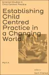 Establishing Child Centred Practice in a Changing World, Part A cover